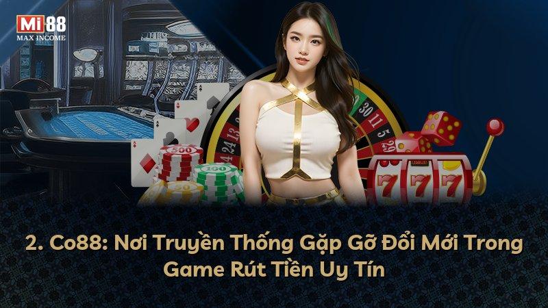 2. Co88: Nơi Truyền Thống Gặp Gỡ Đổi Mới Trong Game Rút Tiền Uy Tín