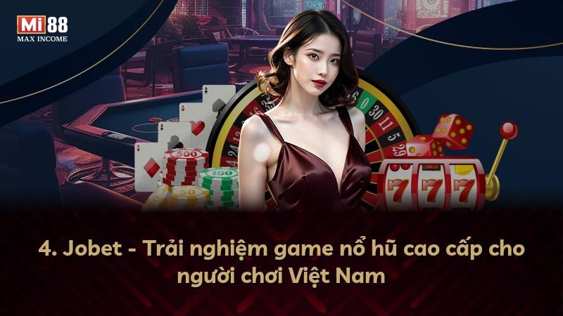 4. Jobet - Trải nghiệm game nổ hũ cao cấp cho người chơi Việt Nam