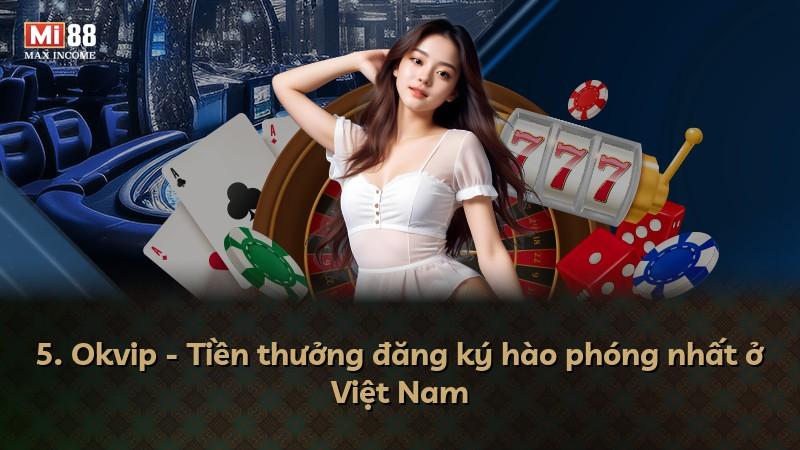 5. Okvip - Tiền thưởng đăng ký hào phóng nhất ở Việt Nam