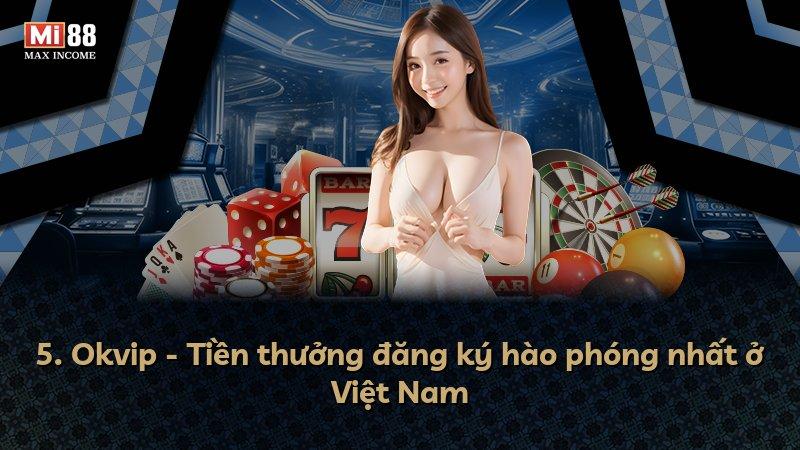 5. Okvip - Tiền thưởng đăng ký hào phóng nhất ở Việt Nam