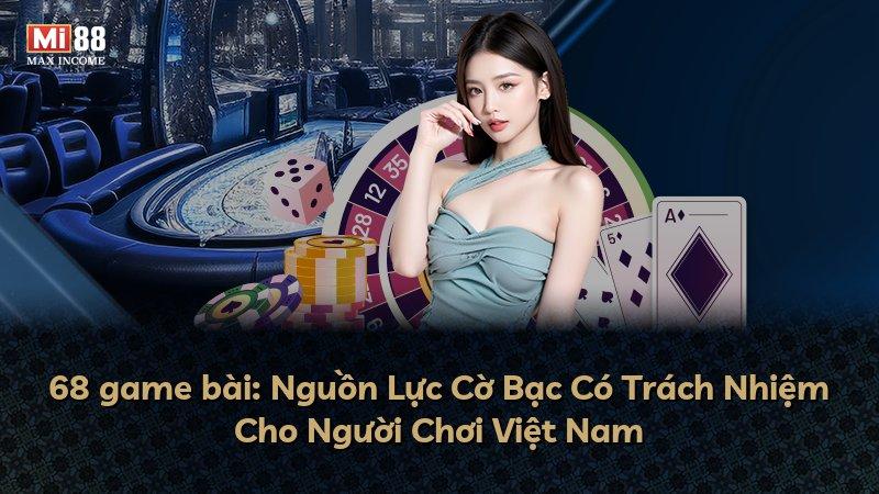 68 game bài: Nguồn Lực Cờ Bạc Có Trách Nhiệm Cho Người Chơi Việt Nam