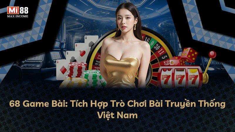68 Game Bài: Tích Hợp Trò Chơi Bài Truyền Thống Việt Nam