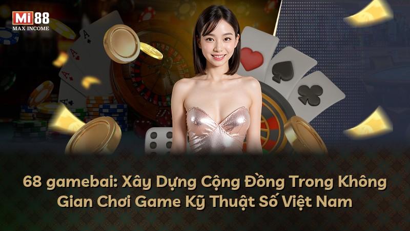 68 gamebai: Xây Dựng Cộng Đồng Trong Không Gian Chơi Game Kỹ Thuật Số Việt Nam