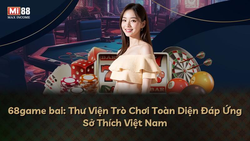68game bai: Thư Viện Trò Chơi Toàn Diện Đáp Ứng Sở Thích Việt Nam