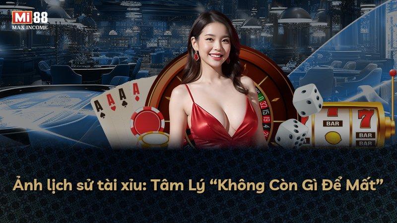 Ảnh lịch sử tài xỉu: Tâm Lý “Không Còn Gì Để Mất”