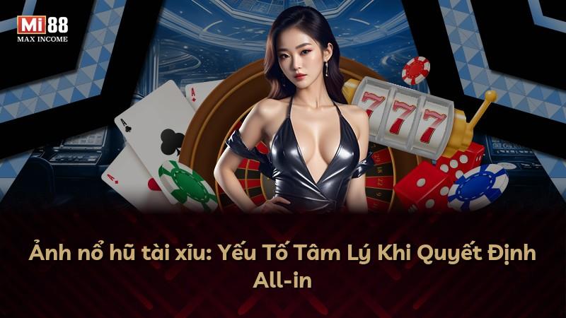 Ảnh nổ hũ tài xỉu: Yếu Tố Tâm Lý Khi Quyết Định All-in