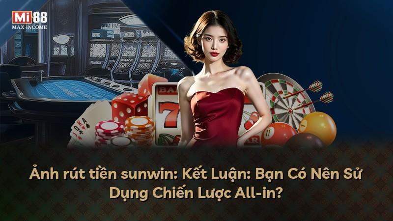 Ảnh rút tiền sunwin: Kết Luận: Bạn Có Nên Sử Dụng Chiến Lược All-in?