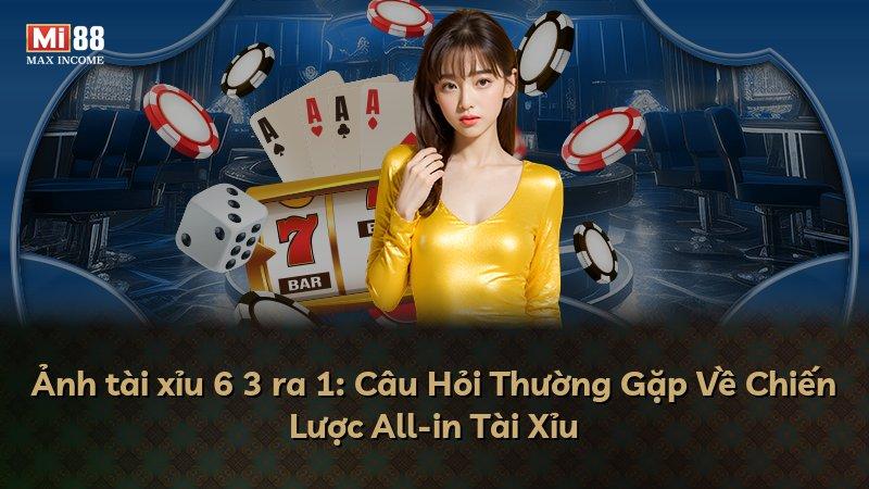 Ảnh tài xỉu 6 3 ra 1: Câu Hỏi Thường Gặp Về Chiến Lược All-in Tài Xỉu