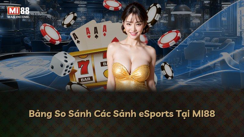 Bảng So Sánh Các Sảnh eSports Tại MI88