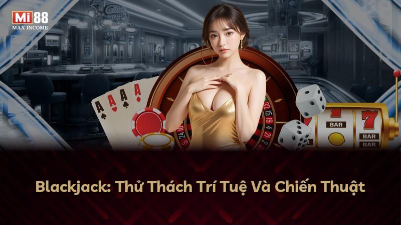 Blackjack: Thử Thách Trí Tuệ Và Chiến Thuật