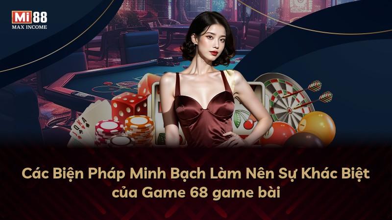 Các Biện Pháp Minh Bạch Làm Nên Sự Khác Biệt của Game 68 game bài