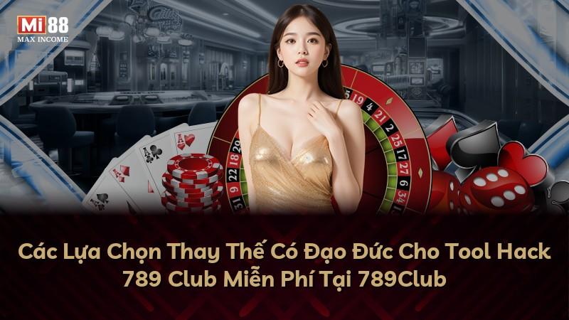 Các Lựa Chọn Thay Thế Có Đạo Đức Cho Tool Hack 789 Club Miễn Phí Tại 789Club
