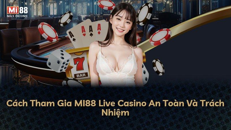 Cách Tham Gia MI88 Live Casino An Toàn Và Trách Nhiệm