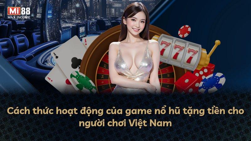 Cách thức hoạt động của game nổ hũ tặng tiền cho người chơi Việt Nam
