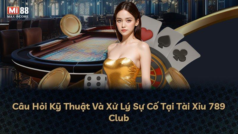 Câu Hỏi Kỹ Thuật Và Xử Lý Sự Cố Tại Tài Xỉu 789 Club