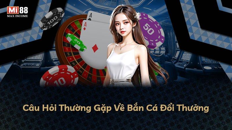 Câu Hỏi Thường Gặp Về Bắn Cá Đổi Thưởng