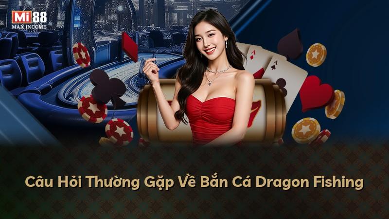 Câu Hỏi Thường Gặp Về Bắn Cá Dragon Fishing