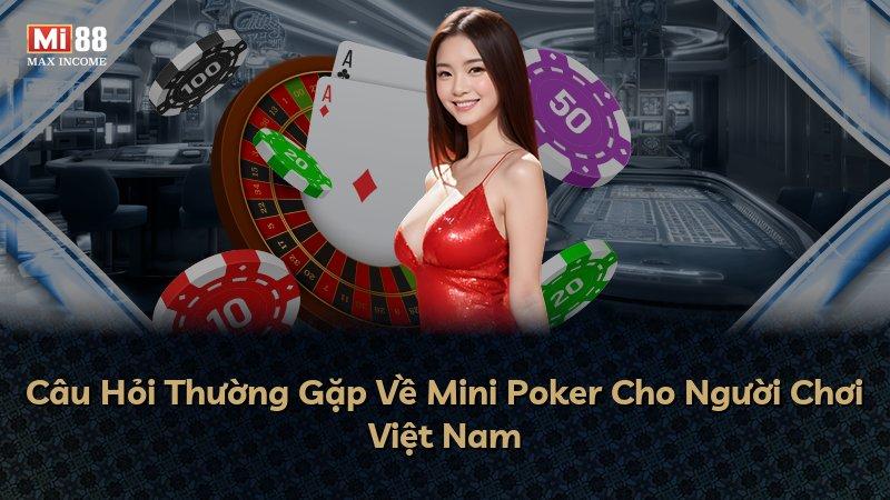 Câu Hỏi Thường Gặp Về Mini Poker Cho Người Chơi Việt Nam