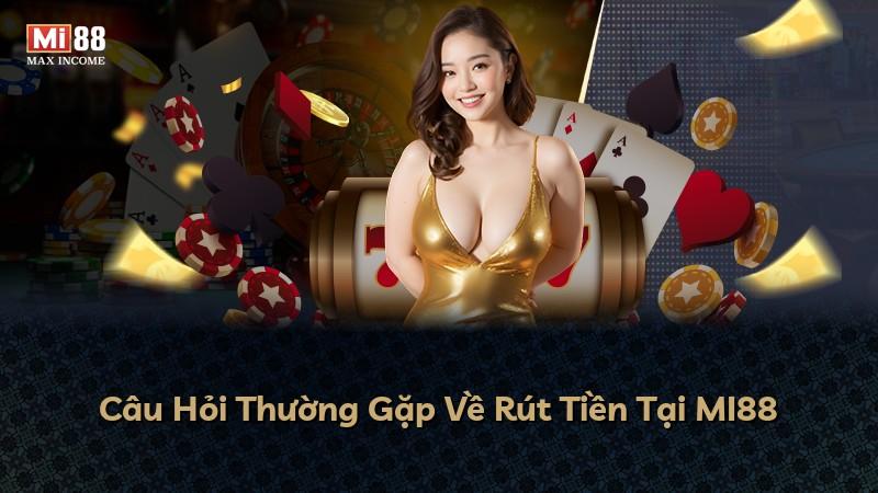 Câu Hỏi Thường Gặp Về Rút Tiền Tại MI88