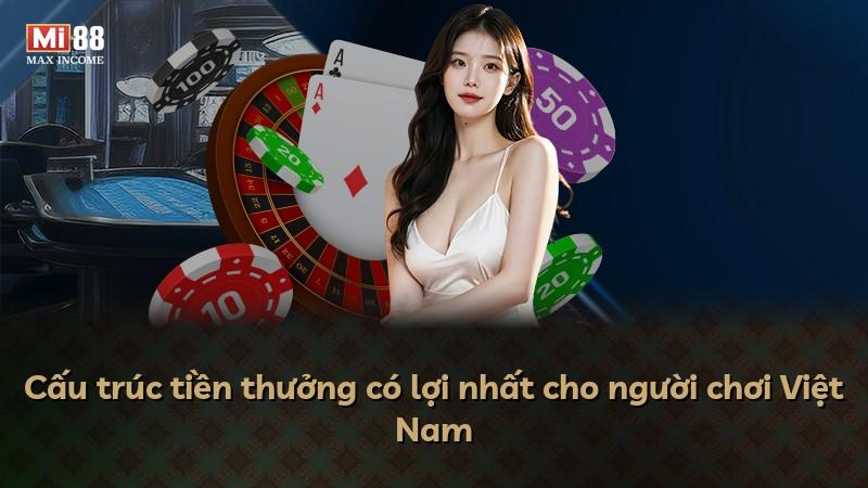 Cấu trúc tiền thưởng có lợi nhất cho người chơi Việt Nam