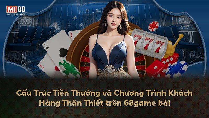 Cấu Trúc Tiền Thưởng và Chương Trình Khách Hàng Thân Thiết trên 68game bài