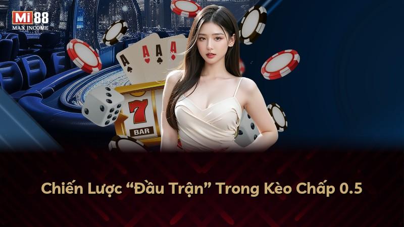 Chiến Lược “Đầu Trận” Trong Kèo Chấp 0.5