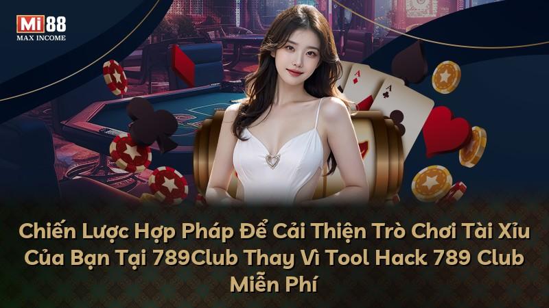 Chiến Lược Hợp Pháp Để Cải Thiện Trò Chơi Tài Xỉu Của Bạn Tại 789Club Thay Vì Tool Hack 789 Club Miễn Phí