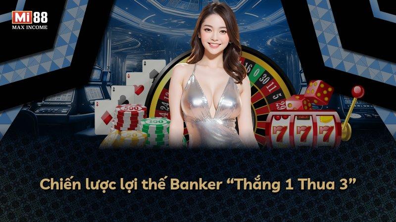 Chiến lược lợi thế Banker “Thắng 1 Thua 3”