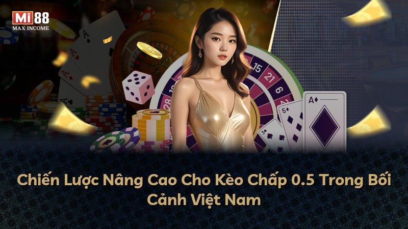 Chiến Lược Nâng Cao Cho Kèo Chấp 0.5 Trong Bối Cảnh Việt Nam