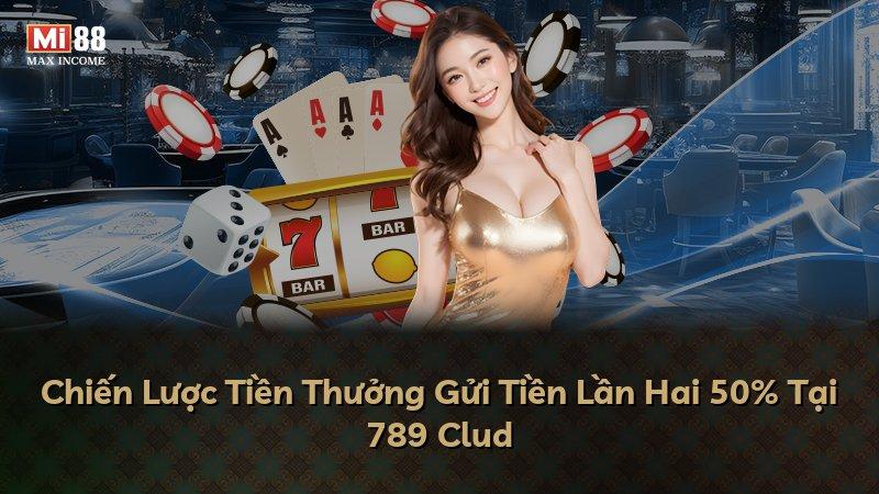 Chiến Lược Tiền Thưởng Gửi Tiền Lần Hai 50% Tại 789 Clud