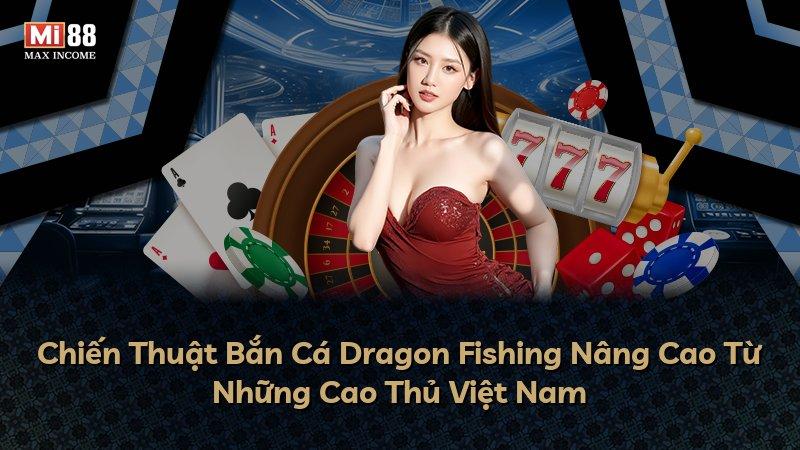 Chiến Thuật Bắn Cá Dragon Fishing Nâng Cao Từ Những Cao Thủ Việt Nam