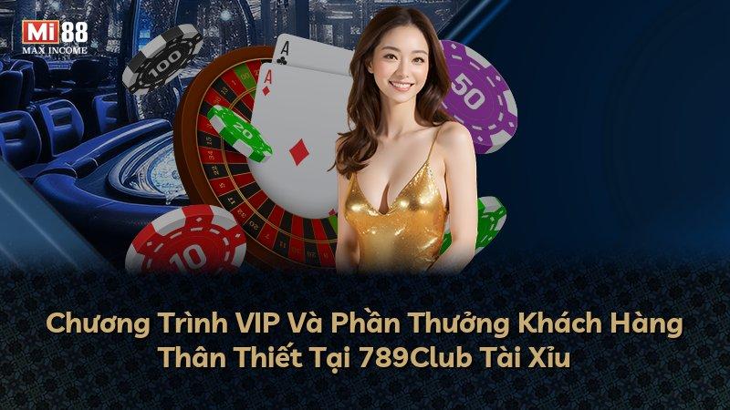 Chương Trình VIP Và Phần Thưởng Khách Hàng Thân Thiết Tại 789Club Tài Xỉu