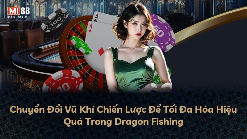 Chuyển Đổi Vũ Khí Chiến Lược Để Tối Đa Hóa Hiệu Quả Trong Dragon Fishing