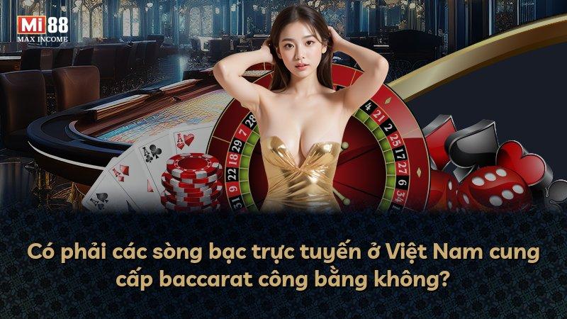 Có phải các sòng bạc trực tuyến ở Việt Nam cung cấp baccarat công bằng không?