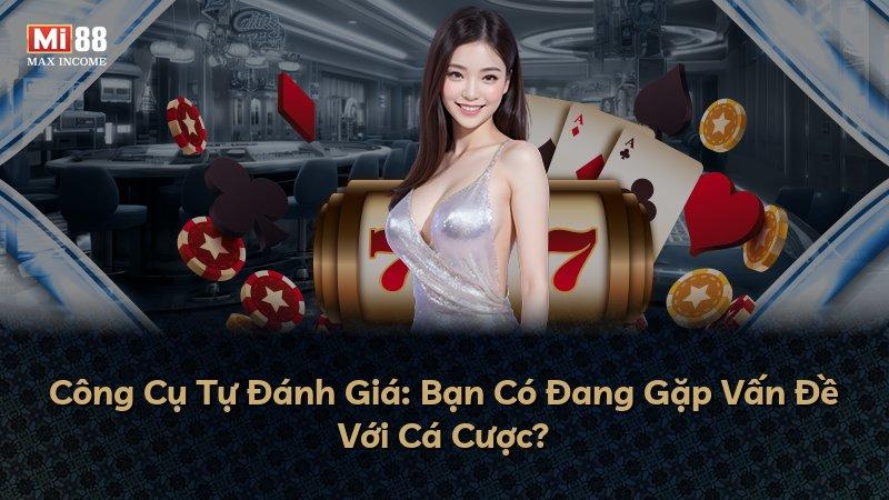 Công Cụ Tự Đánh Giá: Bạn Có Đang Gặp Vấn Đề Với Cá Cược?