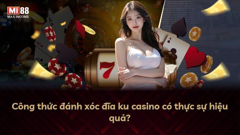 Công thức đánh xóc đĩa ku casino có thực sự hiệu quả?