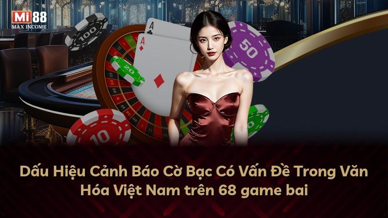 Dấu Hiệu Cảnh Báo Cờ Bạc Có Vấn Đề Trong Văn Hóa Việt Nam trên 68 game bai