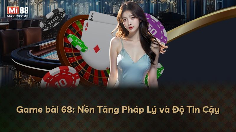 Game bài 68: Nền Tảng Pháp Lý và Độ Tin Cậy