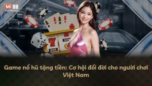 Game nổ hũ tặng tiền: Cơ hội đổi đời cho người chơi Việt Nam