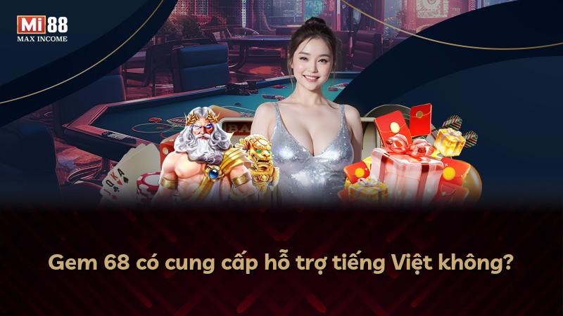 Gem 68 có cung cấp hỗ trợ tiếng Việt không?