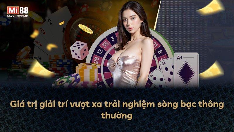 Giá trị giải trí vượt xa trải nghiệm sòng bạc thông thường