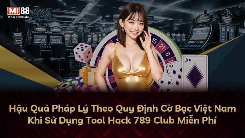 Hậu Quả Pháp Lý Theo Quy Định Cờ Bạc Việt Nam Khi Sử Dụng Tool Hack 789 Club Miễn Phí