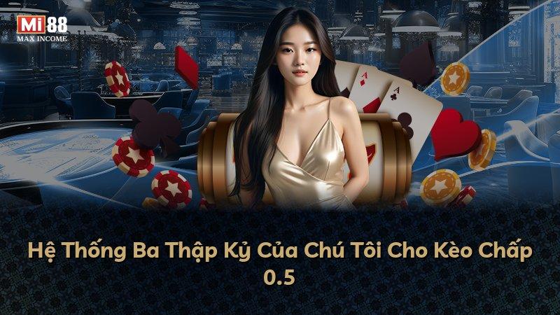 Hệ Thống Ba Thập Kỷ Của Chú Tôi Cho Kèo Chấp 0.5