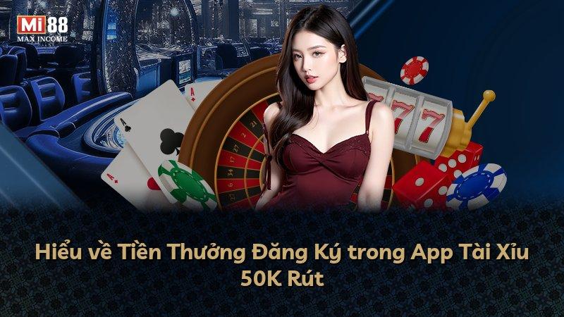 Hiểu về Tiền Thưởng Đăng Ký trong App Tài Xỉu 50K Rút