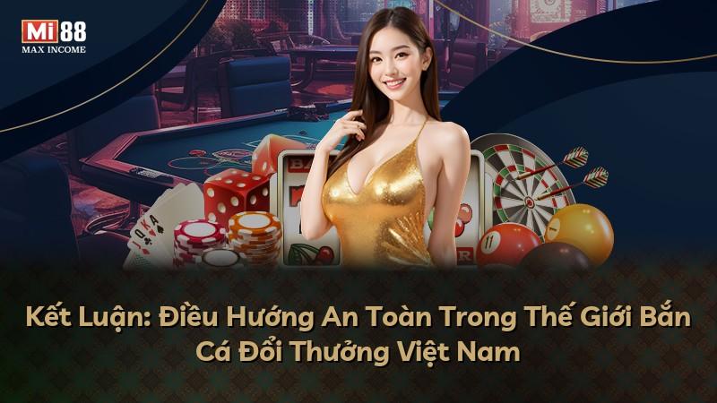 Kết Luận: Điều Hướng An Toàn Trong Thế Giới Bắn Cá Đổi Thưởng Việt Nam
