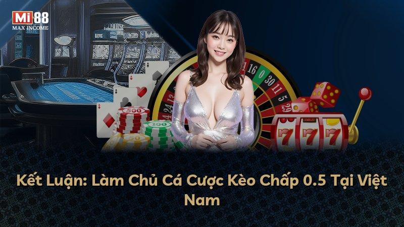 Kết Luận: Làm Chủ Cá Cược Kèo Chấp 0.5 Tại Việt Nam