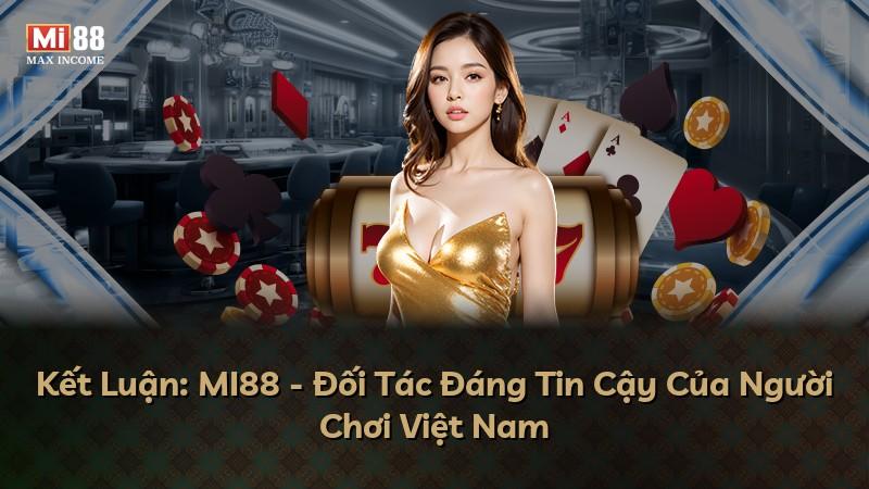 Kết Luận: MI88 - Đối Tác Đáng Tin Cậy Của Người Chơi Việt Nam