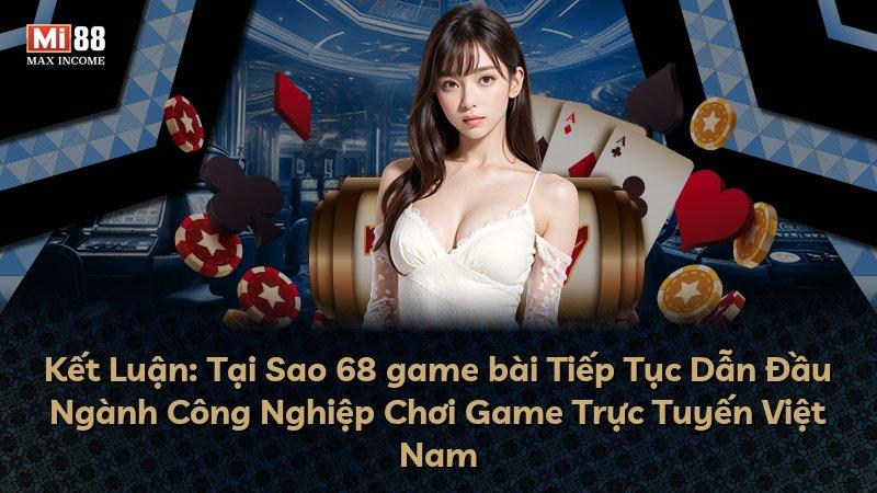 Kết Luận: Tại Sao 68 game bài Tiếp Tục Dẫn Đầu Ngành Công Nghiệp Chơi Game Trực Tuyến Việt Nam