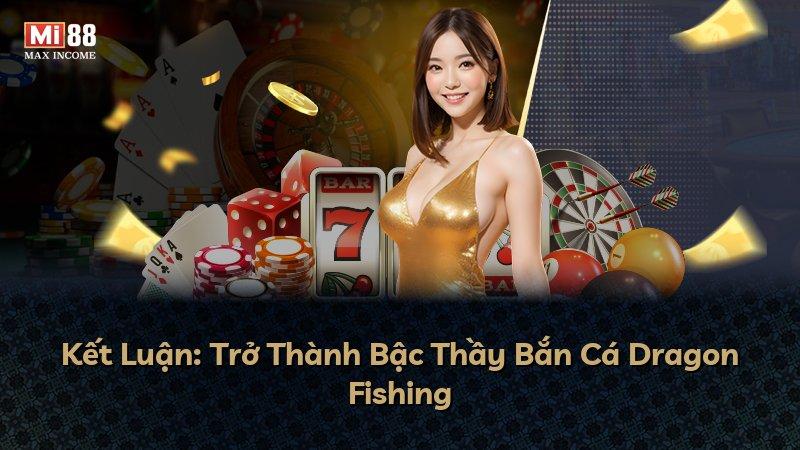 Kết Luận: Trở Thành Bậc Thầy Bắn Cá Dragon Fishing