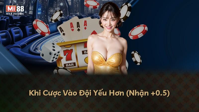 Khi Cược Vào Đội Yếu Hơn (Nhận +0.5)